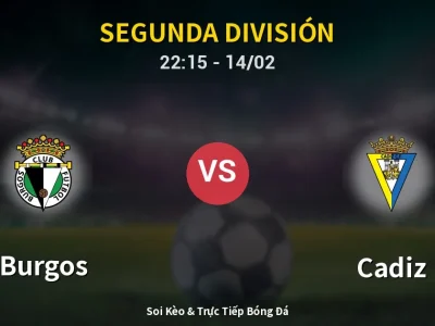 Soi Kèo Burgos vs Cadiz – 22:15 14/02 | Nhận Định, Dự Đoán Tỷ Số