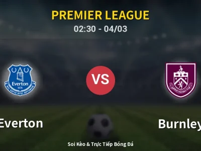 Kết Quả: Everton 2-0 Burnley – Highlight & Bàn Thắng | Premier League