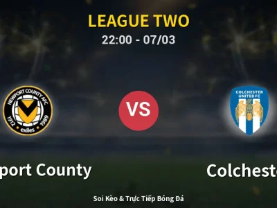 Soi Kèo Newport County vs Colchester – 22:00 07/03 | Nhận Định, Dự Đoán Tỷ Số