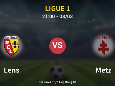 Soi Kèo Lens vs Metz – 21:00 08/03 | Nhận Định, Dự Đoán Tỷ Số