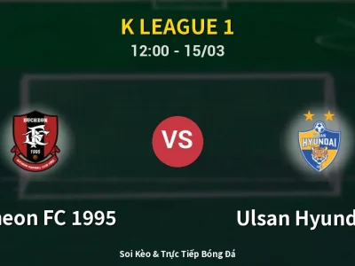 Soi Kèo Bucheon FC 1995 vs Ulsan Hyundai FC – 12:00 15/03 | Nhận Định, Dự Đoán Tỷ Số