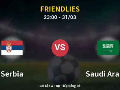 Soi Kèo Serbia vs Saudi Arabia – 23:00 31/03 | Nhận Định, Dự Đoán Tỷ Số