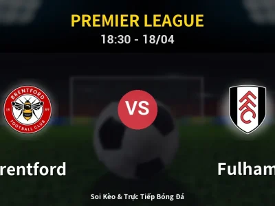 Soi Kèo Brentford vs Fulham – 18:30 18/04 | Nhận Định, Dự Đoán Tỷ Số