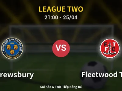 Soi Kèo Shrewsbury vs Fleetwood Town – 21:00 25/04 | Nhận Định, Dự Đoán Tỷ Số