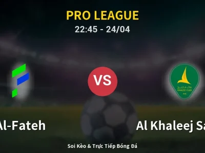 Soi Kèo Al-Fateh vs Al Khaleej Saihat – 22:45 24/04 | Nhận Định, Dự Đoán Tỷ Số