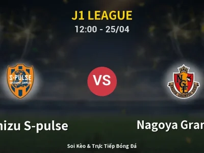 Soi Kèo Shimizu S-pulse vs Nagoya Grampus – 12:00 25/04 | Nhận Định, Dự Đoán Tỷ Số