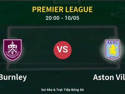 Soi Kèo Burnley vs Aston Villa – 20:00 10/05 | Nhận Định, Dự Đoán Tỷ Số