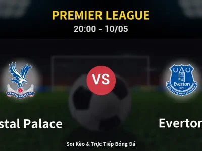 Soi Kèo Crystal Palace vs Everton – 20:00 10/05 | Nhận Định, Dự Đoán Tỷ Số