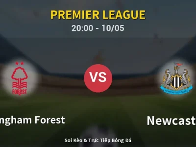 Soi Kèo Nottingham Forest vs Newcastle – 20:00 10/05 | Nhận Định, Dự Đoán Tỷ Số
