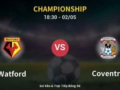 Soi Kèo Watford vs Coventry – 18:30 02/05 | Nhận Định, Dự Đoán Tỷ Số