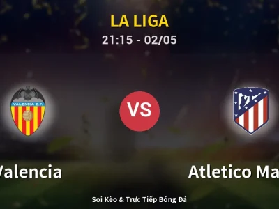 Soi Kèo Valencia vs Atletico Madrid – 21:15 02/05 | Nhận Định, Dự Đoán Tỷ Số