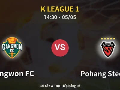 Soi Kèo Gangwon FC vs Pohang Steelers – 14:30 05/05 | Nhận Định, Dự Đoán Tỷ Số